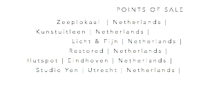  POINTS OF SALE Zeeplokaal | Netherlands | Kunstuitleen | Netherlands | Licht & Fijn | Netherlands | Restored | Netherlands | Hutspot | Eindhoven | Netherlands | Studio Yen | Utrecht | Netherlands | 